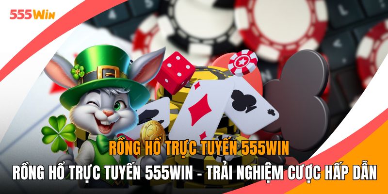 Rồng Hổ Trực Tuyến 555WIN - Trải Nghiệm Cược Hấp Dẫn